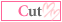 Cut