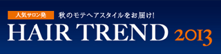 人気サロン発　新生活のトレンドスタイルをお届け！　HAIR TREND 2013