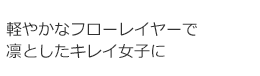 軽やかなフローレイヤーで凛としたキレイ女子に