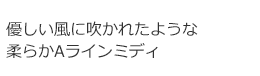 優しい風に吹かれたような柔らかAラインミディ
